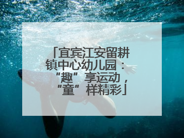 宜宾江安留耕镇中心幼儿园：“趣”享运动，“童”样精彩