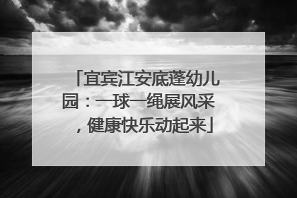 宜宾江安底蓬幼儿园：一球一绳展风采，健康快乐动起来
