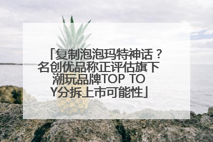 复制泡泡玛特神话？名创优品称正评估旗下潮玩品牌TOP TOY分拆上市可能性