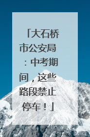 大石桥市公安局：中考期间，这些路段禁止停车！