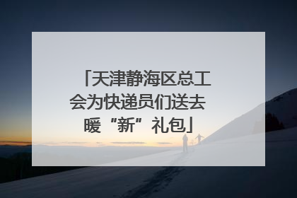 天津静海区总工会为快递员们送去暖“新”礼包