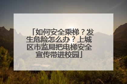如何安全乘梯？发生危险怎么办？上城区市监局把电梯安全宣传带进校园