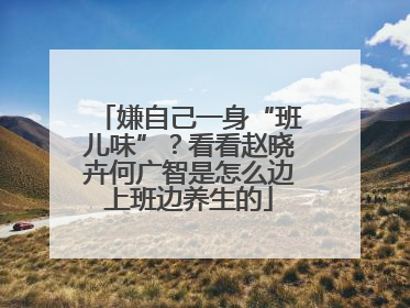嫌自己一身“班儿味”？看看赵晓卉何广智是怎么边上班边养生的