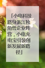 小电科技跻身浙江独角兽企业阵营，小电充电宝引领创新发展新路径