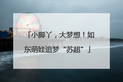 小脚丫，大梦想！如东萌娃追梦“苏超”