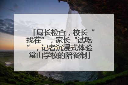 局长检查，校长“找茬”，家长“试吃”，记者沉浸式体验常山学校的陪餐制