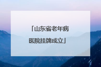 山东省老年病医院挂牌成立