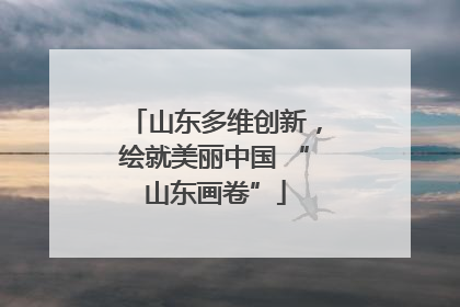 山东多维创新，绘就美丽中国 “山东画卷”