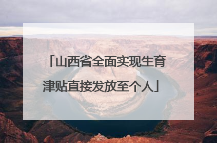 山西省全面实现生育津贴直接发放至个人