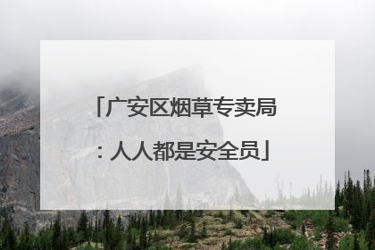 广安区烟草专卖局：人人都是安全员