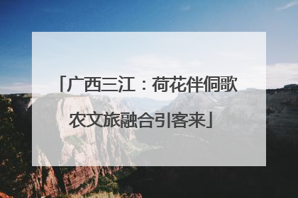 广西三江：荷花伴侗歌 农文旅融合引客来