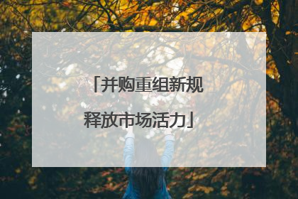 并购重组新规释放市场活力