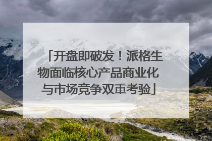 开盘即破发！派格生物面临核心产品商业化与市场竞争双重考验