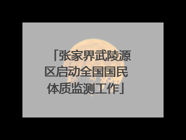 张家界武陵源区启动全国国民体质监测工作