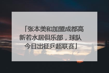 张本美和加盟成都高新若水居俱乐部，球队今日出征乒超联赛
