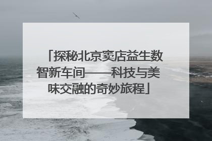 探秘北京窦店益生数智新车间——科技与美味交融的奇妙旅程