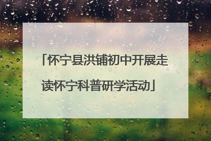 怀宁县洪铺初中开展走读怀宁科普研学活动