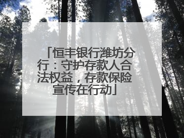恒丰银行潍坊分行：守护存款人合法权益，存款保险宣传在行动