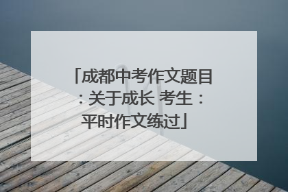 成都中考作文题目：关于成长 考生：平时作文练过