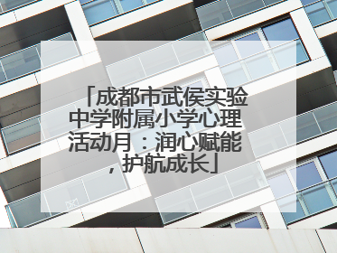 成都市武侯实验中学附属小学心理活动月：润心赋能，护航成长