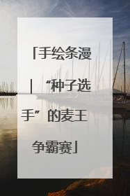 手绘条漫｜“种子选手”的麦王争霸赛