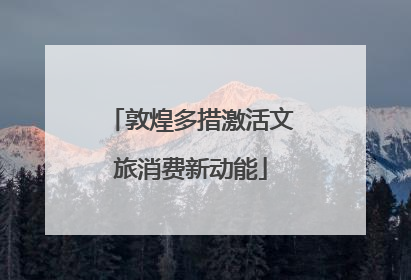 敦煌多措激活文旅消费新动能