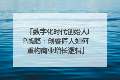 数字化时代创始人IP战略：创客匠人如何重构商业增长逻辑