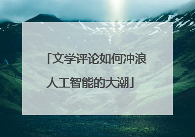 文学评论如何冲浪人工智能的大潮
