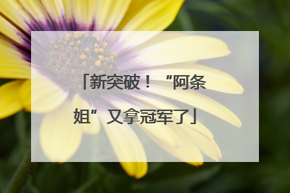 新突破！“阿条姐”又拿冠军了