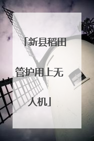 新县稻田管护用上无人机