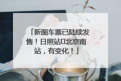 新图车票已陆续发售！日照站⇌北京南站，有变化！