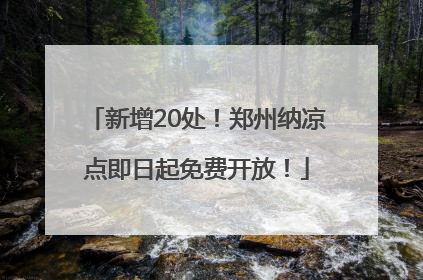 新增20处！郑州纳凉点即日起免费开放！