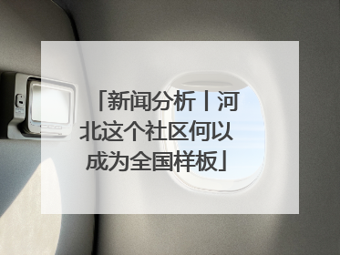 新闻分析丨河北这个社区何以成为全国样板