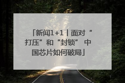 新闻1+1丨面对“打压”和“封锁” 中国芯片如何破局