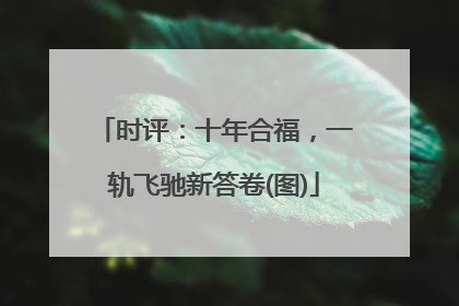 时评：十年合福，一轨飞驰新答卷(图)