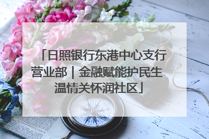日照银行东港中心支行营业部｜金融赋能护民生 温情关怀润社区