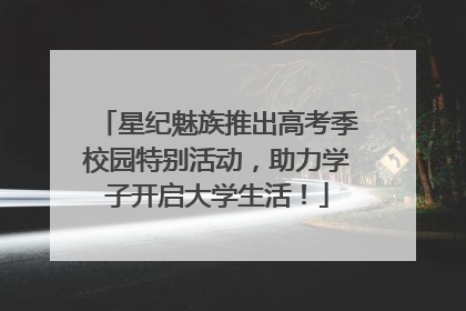 星纪魅族推出高考季校园特别活动，助力学子开启大学生活！