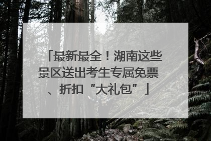 最新最全！湖南这些景区送出考生专属免票、折扣“大礼包”