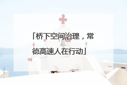 桥下空间治理，常德高速人在行动