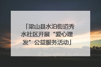 梁山县水泊街道秀水社区开展“爱心理发”公益服务活动