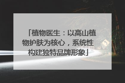 植物医生：以高山植物护肤为核心，系统性构建独特品牌形象