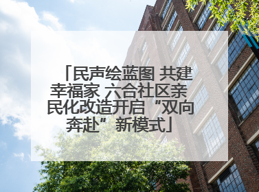 民声绘蓝图 共建幸福家 六合社区亲民化改造开启“双向奔赴”新模式