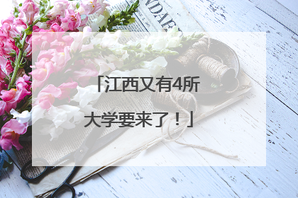 江西又有4所大学要来了！