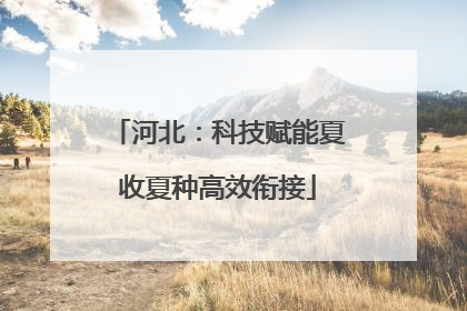 河北：科技赋能夏收夏种高效衔接
