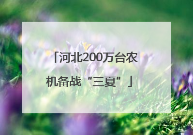 河北200万台农机备战“三夏”