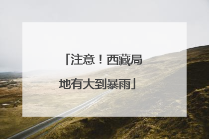 注意！西藏局地有大到暴雨