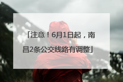 注意！6月1日起，南昌2条公交线路有调整