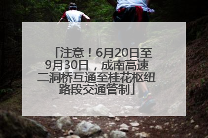 注意！6月20日至9月30日，成南高速二洞桥互通至桂花枢纽路段交通管制
