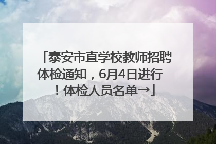 泰安市直学校教师招聘体检通知，6月4日进行！体检人员名单→