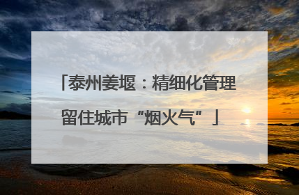 泰州姜堰：精细化管理留住城市“烟火气”